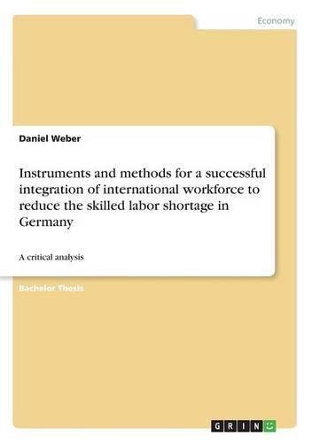 Cover image for Instruments and methods for a successful integration of international workforce to reduce the skilled labor shortage in Germany: A critical analysis