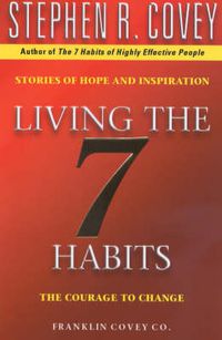 Cover image for Living The 7 Habits: The Courage To Change