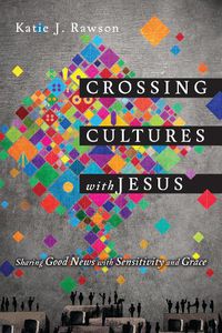 Cover image for Crossing Cultures with Jesus - Sharing Good News with Sensitivity and Grace