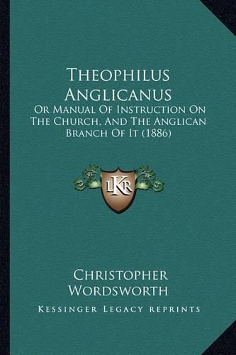 Theophilus Anglicanus: Or Manual of Instruction on the Church, and the Anglican Branch of It (1886)