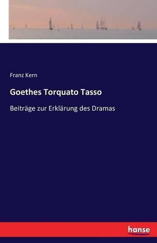 Goethes Torquato Tasso: Beitrage zur Erklarung des Dramas