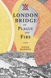 Cover image for London Bridge in Plague and Fire: A Novel