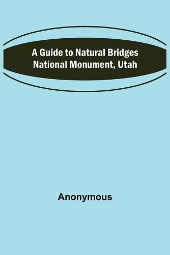 Cover image for A Guide to Natural Bridges National Monument, Utah