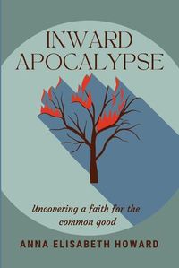 Cover image for Inward Apocalypse: Uncovering a Faith for the Common Good