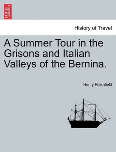 Cover image for A Summer Tour in the Grisons and Italian Valleys of the Bernina.