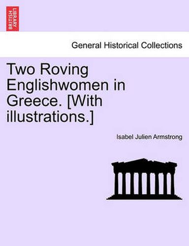 Cover image for Two Roving Englishwomen in Greece. [With Illustrations.]