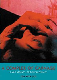 Cover image for A Complex Of Carnage: Dario Argento: Beneath the Surface