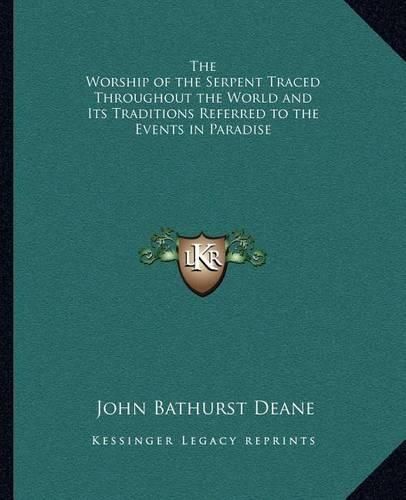 The Worship of the Serpent Traced Throughout the World and Its Traditions Referred to the Events in Paradise