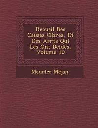 Cover image for Recueil Des Causes C L Bres, Et Des Arr Ts Qui Les Ont D Cid Es, Volume 10