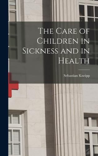 Cover image for The Care of Children in Sickness and in Health