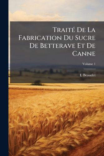 Cover image for Trait de La Fabrication Du Sucre de Betterave Et de Canne, Volume 1