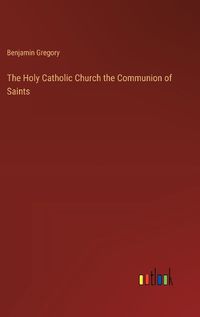 Cover image for The Holy Catholic Church the Communion of Saints