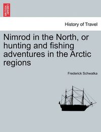 Cover image for Nimrod in the North, or Hunting and Fishing Adventures in the Arctic Regions