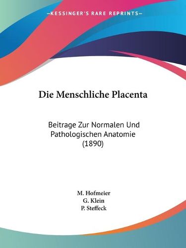 Cover image for Die Menschliche Placenta: Beitrage Zur Normalen Und Pathologischen Anatomie (1890)