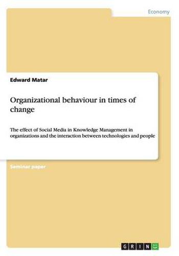 Cover image for Organizational behaviour in times of change: The effect of Social Media in Knowledge Management in organizations and the interaction between technologies and people