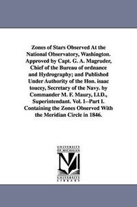 Cover image for Zones of Stars Observed at the National Observatory, Washington. Approved by Capt. G. A. Magruder, Chief of the Bureau of Ordnance and Hydrography; An