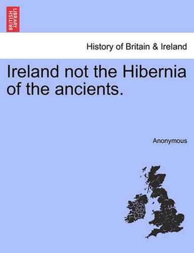 Cover image for Ireland Not the Hibernia of the Ancients.