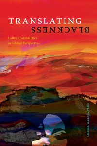 Cover image for Translating Blackness: Latinx Colonialities in Global Perspective