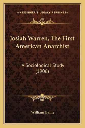 Cover image for Josiah Warren, the First American Anarchist: A Sociological Study (1906)