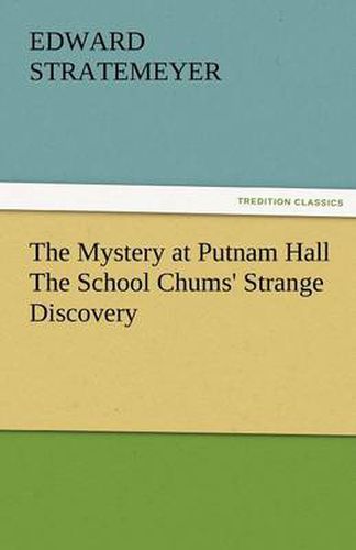 Cover image for The Mystery at Putnam Hall the School Chums' Strange Discovery