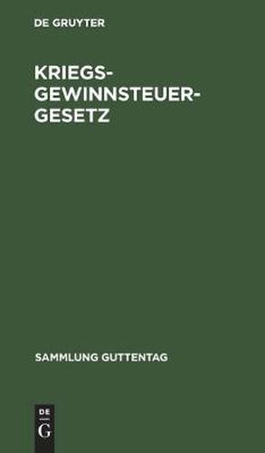 Cover image for Kriegsgewinnsteuergesetz: Gesetz Zur Besteuerung Der Kriegsgewinne Nebst Amtlicher Begrundung Und Auszug Aus Den Verhandlungen Der Reichstagskommission