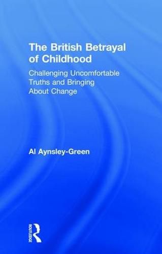 The British Betrayal of Childhood: Challenging Uncomfortable Truths and Bringing About Change