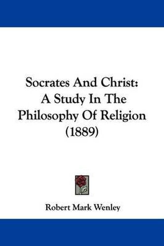 Cover image for Socrates and Christ: A Study in the Philosophy of Religion (1889)