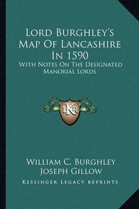 Cover image for Lord Burghley's Map of Lancashire in 1590: With Notes on the Designated Manorial Lords