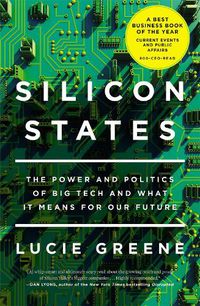 Cover image for Silicon States: The Power and Politics of Big Tech and What It Means for Our Future