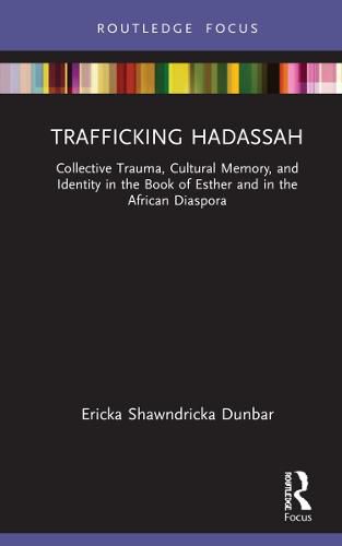Cover image for Trafficking Hadassah: Collective Trauma, Cultural Memory, and Identity in the Book of Esther and in the African Diaspora