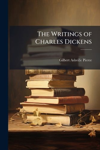 The Writings of Charles Dickens: With Critical and Bibliographical Introductions and Notes by Edwin Percy Whipple and Others