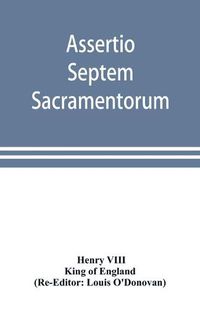 Cover image for Assertio septem sacramentorum; or, Defence of the seven sacraments