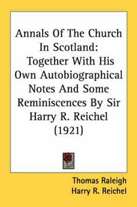 Cover image for Annals of the Church in Scotland: Together with His Own Autobiographical Notes and Some Reminiscences by Sir Harry R. Reichel (1921)