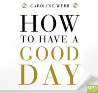 Cover image for How To Have A Good Day: Harness the Power of Behavioural Science to Transform Your Working Life