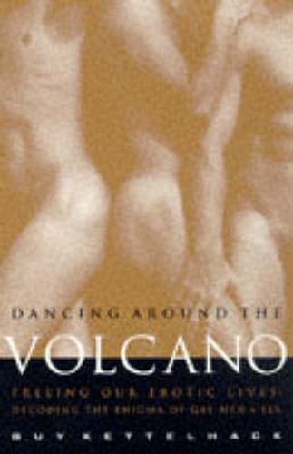 Dancing Around the Volcano: Freeing Our Erotic Lives - Decoding the Enigma of Gay Men and Sex