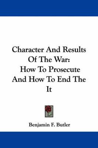 Cover image for Character and Results of the War: How to Prosecute and How to End the It