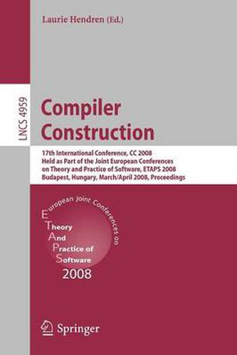 Cover image for Compiler Construction: 17th International Conference, CC 2008, Held as Part of the Joint European Conferences on Theory and Practice of Software, ETAPS 2008, Budapest, Hungary, March 29 - April 6, 2008. Proceedings