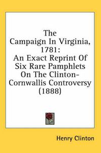 Cover image for The Campaign in Virginia, 1781: An Exact Reprint of Six Rare Pamphlets on the Clinton-Cornwallis Controversy (1888)