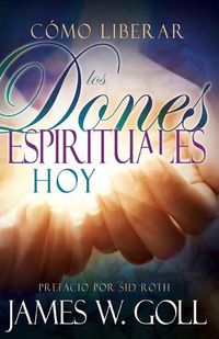 Cover image for Como Liberar Los Dones Espirituales Hoy