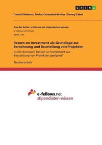 Cover image for Return on Investment als Grundlage zur Berechnung und Beurteilung von Projekten: Ist die Kennzahl Return on Investment zur Beurteilung von Projekten geeignet?