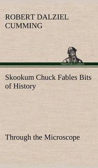 Cover image for Skookum Chuck Fables Bits of History, Through the Microscope