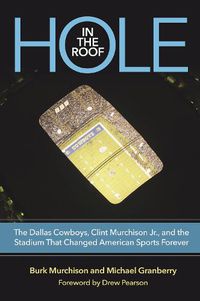 Cover image for Hole in the Roof: The Dallas Cowboys, Clint Murchison Jr., and the Stadium That Changed American Sports Forever
