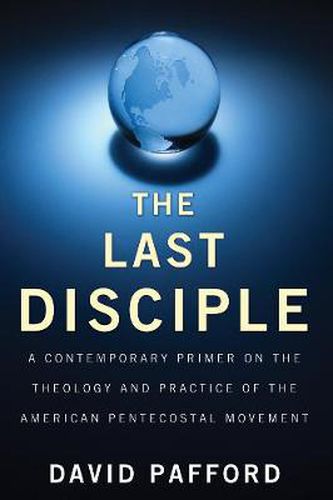 Cover image for The Last Disciple: A Contemporary Primer on the Theology and Practice of the American Pentecostal Movement