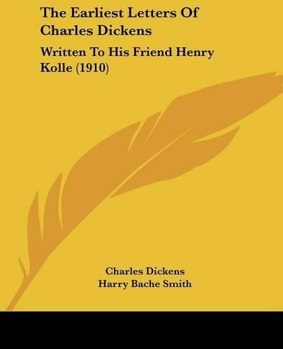 The Earliest Letters of Charles Dickens: Written to His Friend Henry Kolle (1910)