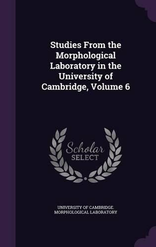 Cover image for Studies from the Morphological Laboratory in the University of Cambridge, Volume 6