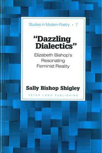 Cover image for Dazzling Dialectics: Elizabeth Bishop's Resonating Feminist Reality