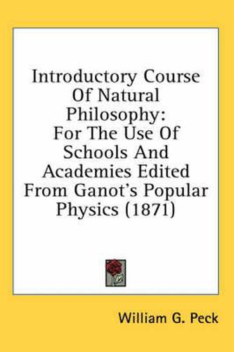 Cover image for Introductory Course of Natural Philosophy: For the Use of Schools and Academies Edited from Ganot's Popular Physics (1871)