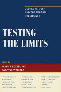 Cover image for Testing the Limits: George W. Bush and the Imperial Presidency