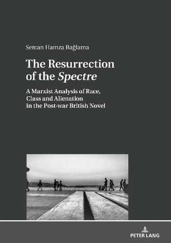 Cover image for The Resurrection of the  Spectre: A Marxist Analysis of Race, Class and Alienation in the Post-war British Novel