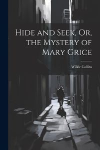 Cover image for Hide and Seek, Or, the Mystery of Mary Grice